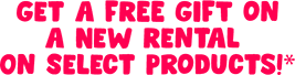 Get a FREE GIFT on a New Rental On Select Products!*