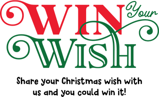 Win Your Wish - Share your Christmas wish with us and you could win it!