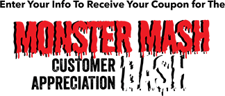 Enter Your Info To Receive Your Coupon for The MONSTER MASH Customer Appreciation BASH