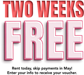 TWO WEEKS FREE. Rent today, skip payments in May! Enter your info to receive your voucher.